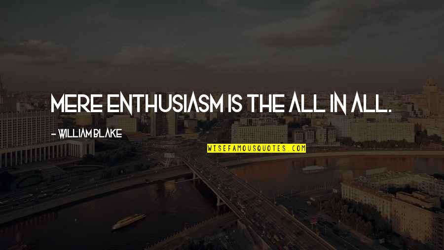 Elways Drive Quotes By William Blake: Mere enthusiasm is the all in all.