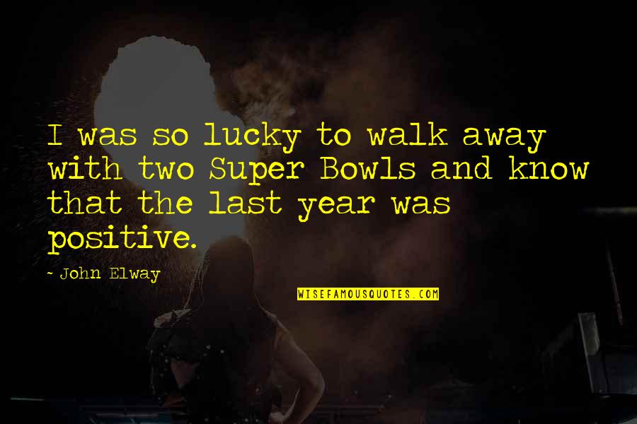 Elway's Quotes By John Elway: I was so lucky to walk away with Elway's Quotes By John Elway: I was so lucky to walk away with
