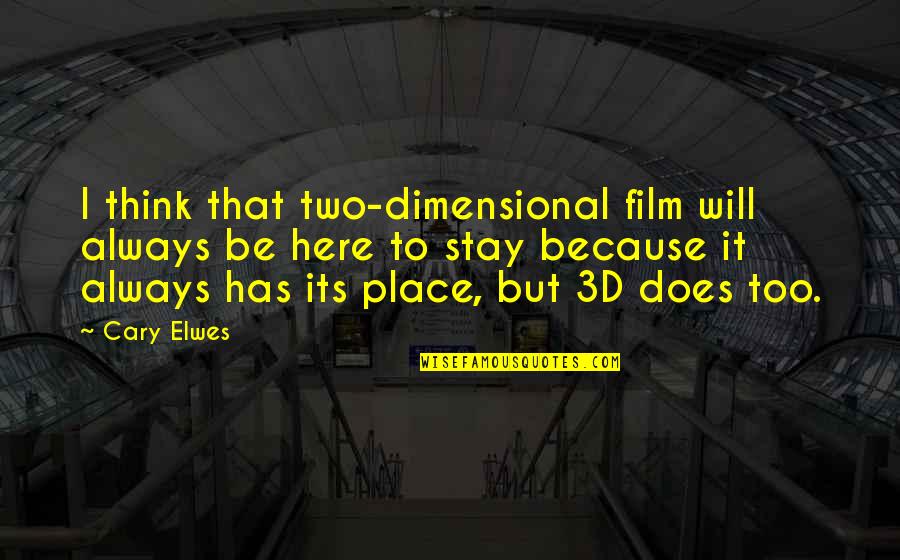 Elwes Cary Quotes By Cary Elwes: I think that two-dimensional film will always be Elwes Cary Quotes By Cary Elwes: I think that two-dimensional film will always be
