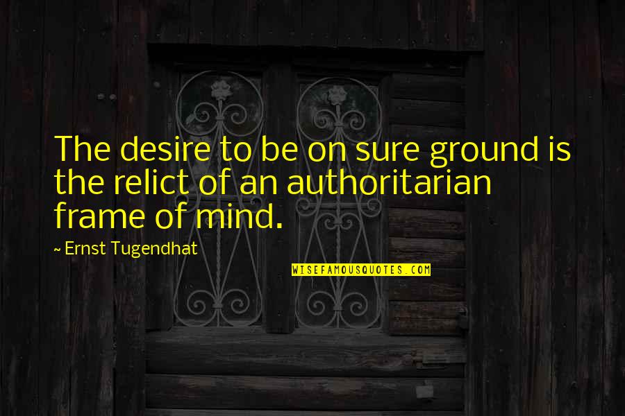 Elwes Cary Quotes By Ernst Tugendhat: The desire to be on sure ground is
