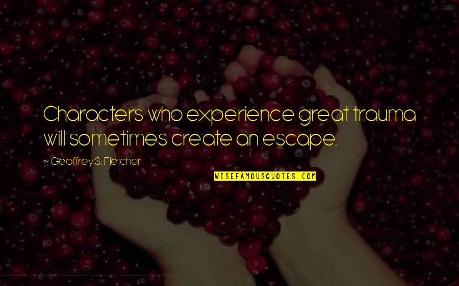 Elwes Cary Quotes By Geoffrey S. Fletcher: Characters who experience great trauma will sometimes create Elwes Cary Quotes By Geoffrey S. Fletcher: Characters who experience great trauma will sometimes create