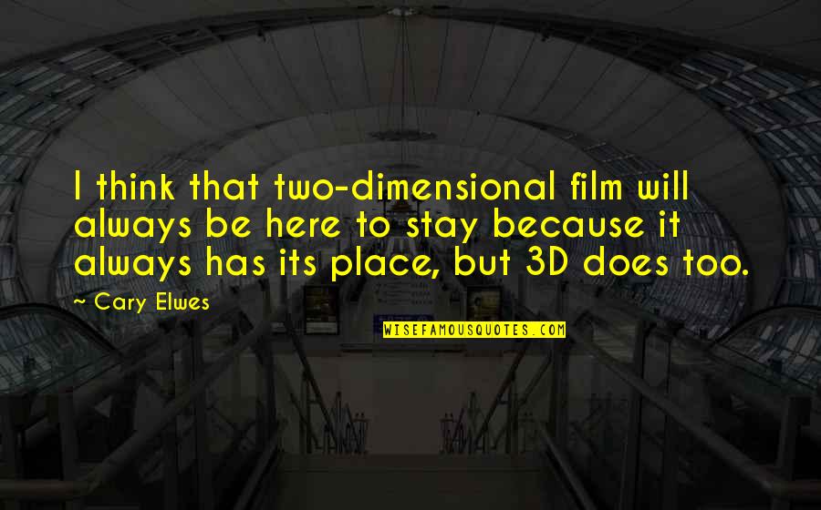 Elwes V Quotes By Cary Elwes: I think that two-dimensional film will always be
