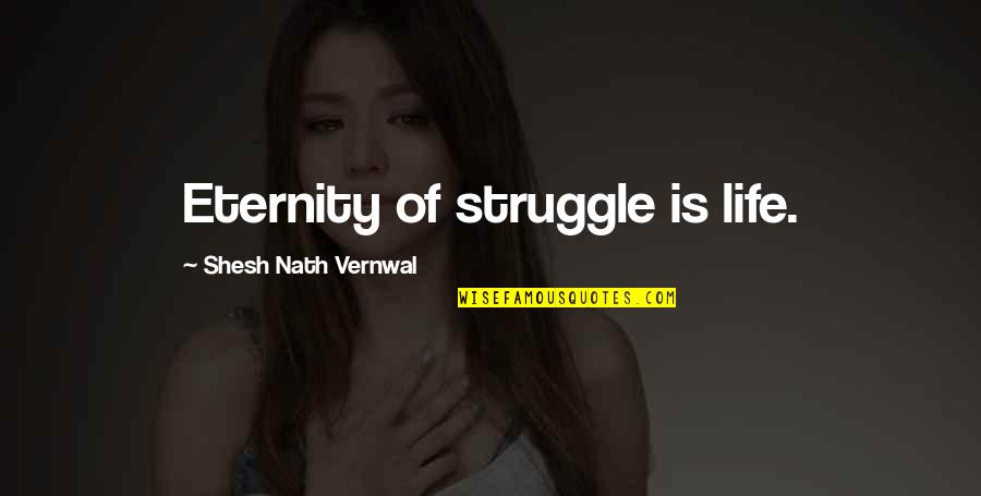 Elwick Vidal Quotes By Shesh Nath Vernwal: Eternity of struggle is life. Elwick Vidal Quotes By Shesh Nath Vernwal: Eternity of struggle is life.