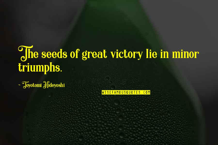 Elwie Fish Quotes By Toyotomi Hideyoshi: The seeds of great victory lie in minor