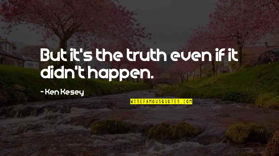 Elwin Lepellier Quotes By Ken Kesey: But it's the truth even if it didn't Elwin Lepellier Quotes By Ken Kesey: But it's the truth even if it didn't