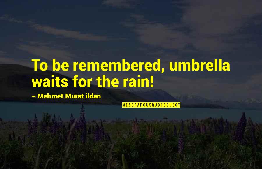 Elwin Leper Quotes By Mehmet Murat Ildan: To be remembered, umbrella waits for the rain!