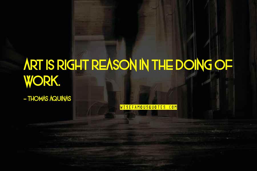 Elwin Leper Quotes By Thomas Aquinas: Art is right reason in the doing of