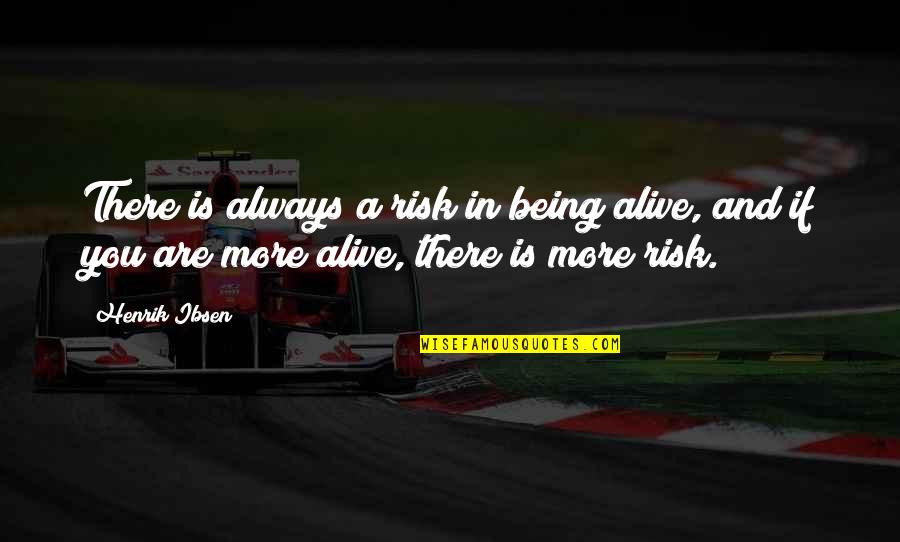 Elwing Quotes By Henrik Ibsen: There is always a risk in being alive,
