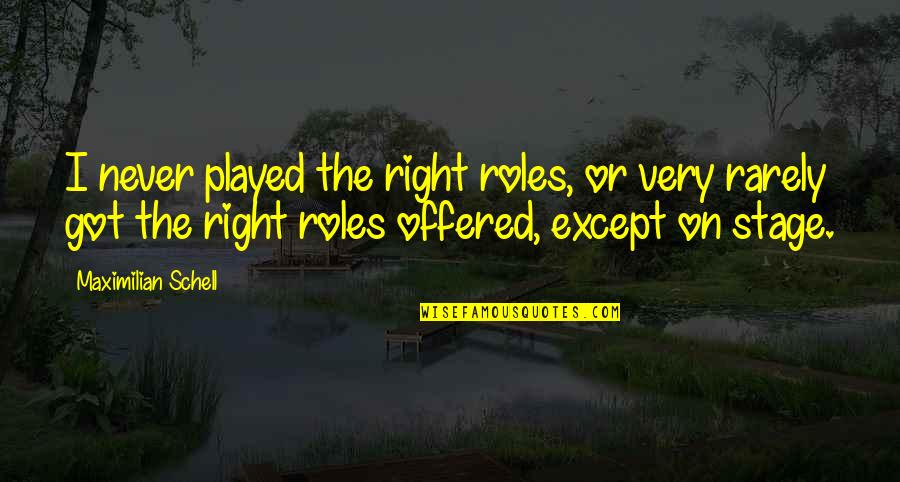 Elwing Quotes By Maximilian Schell: I never played the right roles, or very Elwing Quotes By Maximilian Schell: I never played the right roles, or very