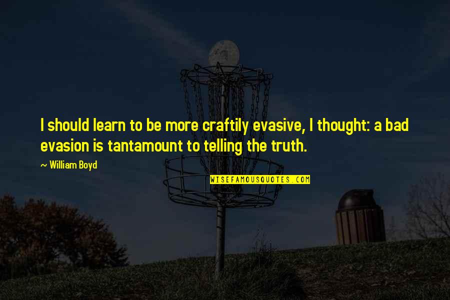Elwing Quotes By William Boyd: I should learn to be more craftily evasive, Elwing Quotes By William Boyd: I should learn to be more craftily evasive,