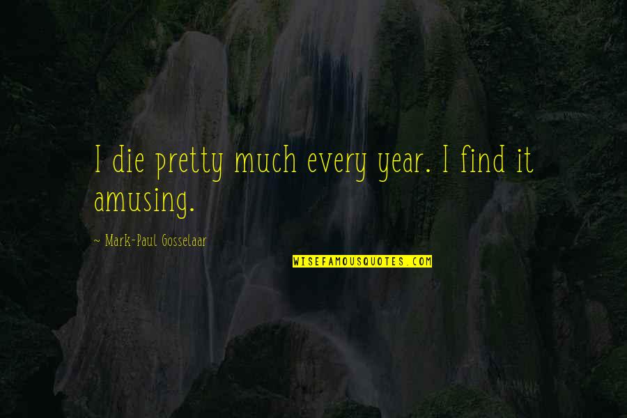 Elwira Photography Quotes By Mark-Paul Gosselaar: I die pretty much every year. I find
