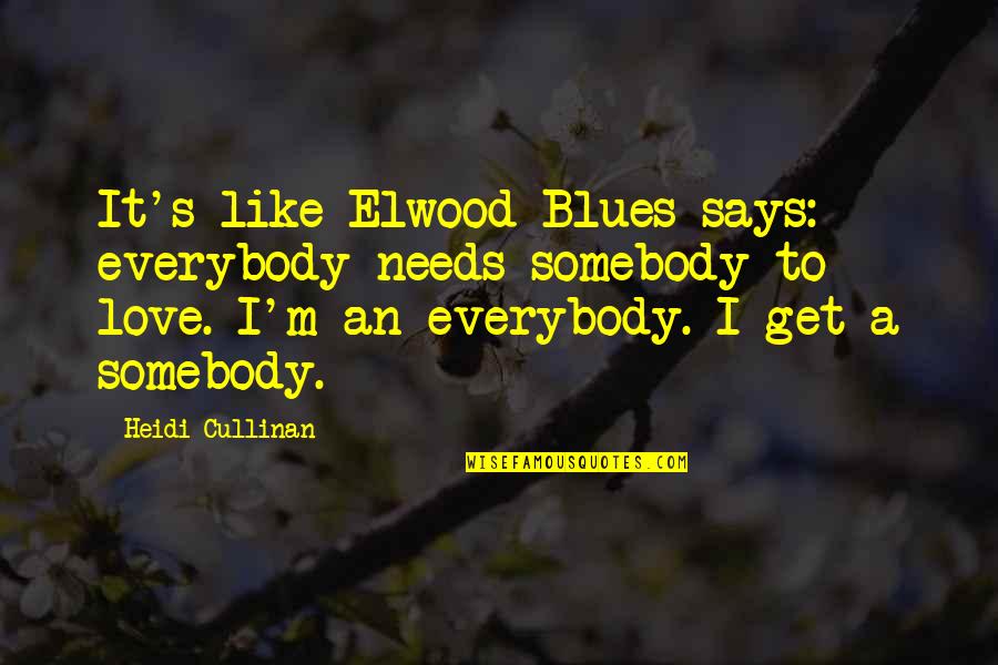 Elwood's Quotes By Heidi Cullinan: It's like Elwood Blues says: everybody needs somebody