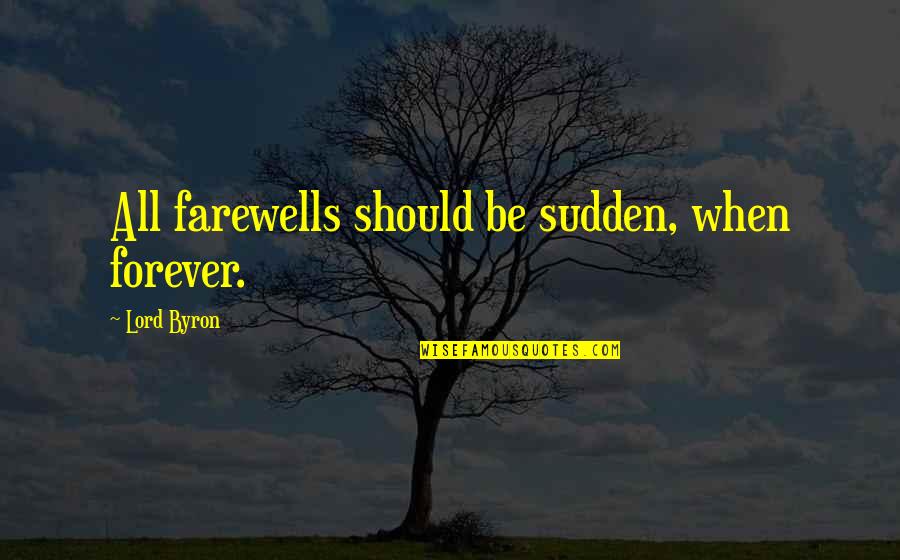 Elying Quotes By Lord Byron: All farewells should be sudden, when forever.