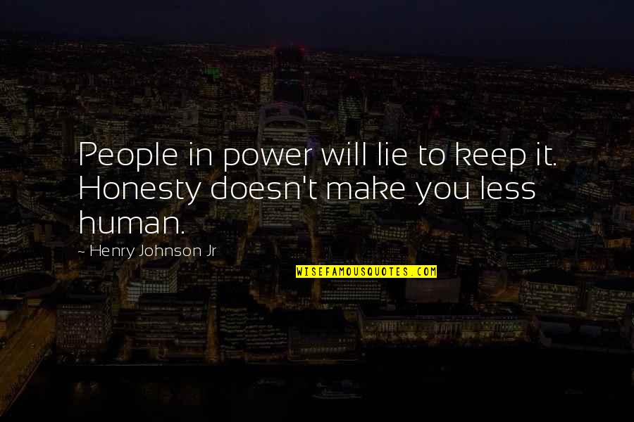 Elyn Cream Quotes By Henry Johnson Jr: People in power will lie to keep it.