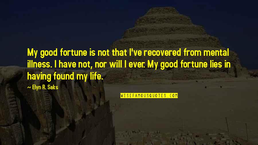 Elyn R Saks Quotes By Elyn R. Saks: My good fortune is not that I've recovered