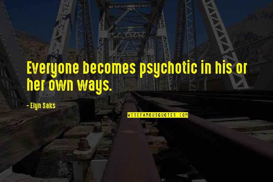 Elyn R Saks Quotes By Elyn Saks: Everyone becomes psychotic in his or her own