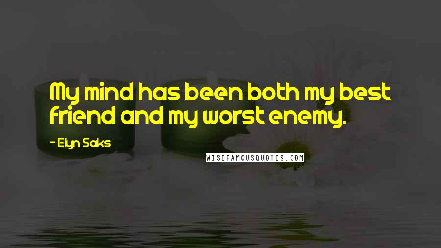 Elyn Saks quotes: My mind has been both my best friend and my worst enemy.