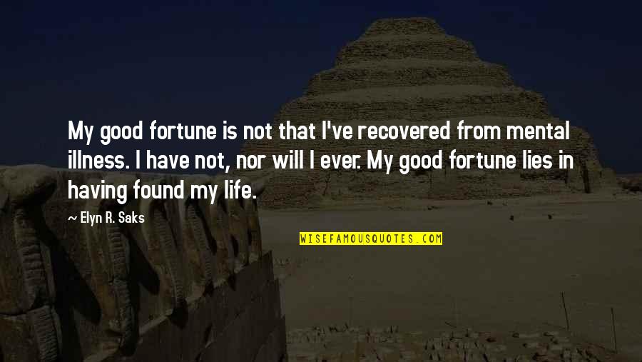 Elyn Saks Quotes By Elyn R. Saks: My good fortune is not that I've recovered