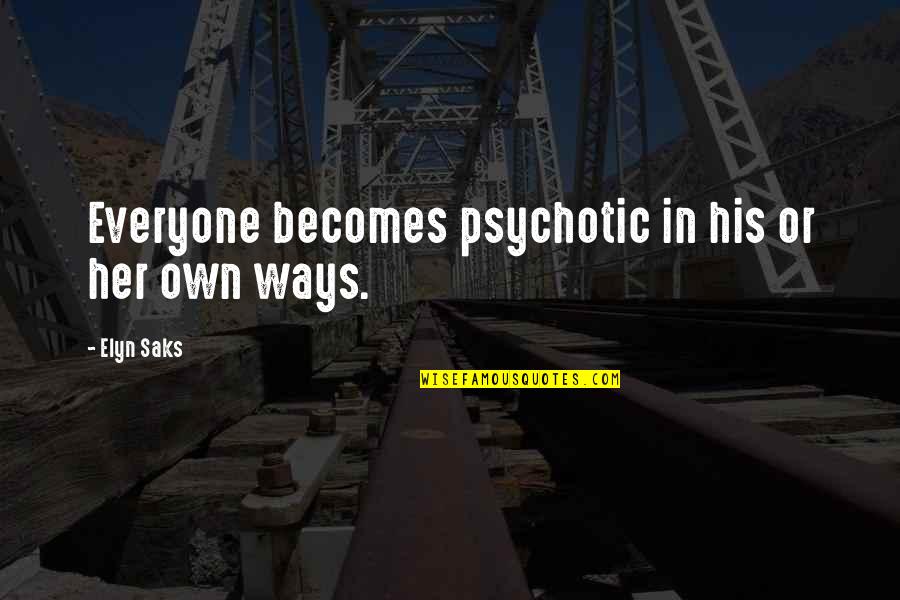 Elyn Saks Quotes By Elyn Saks: Everyone becomes psychotic in his or her own