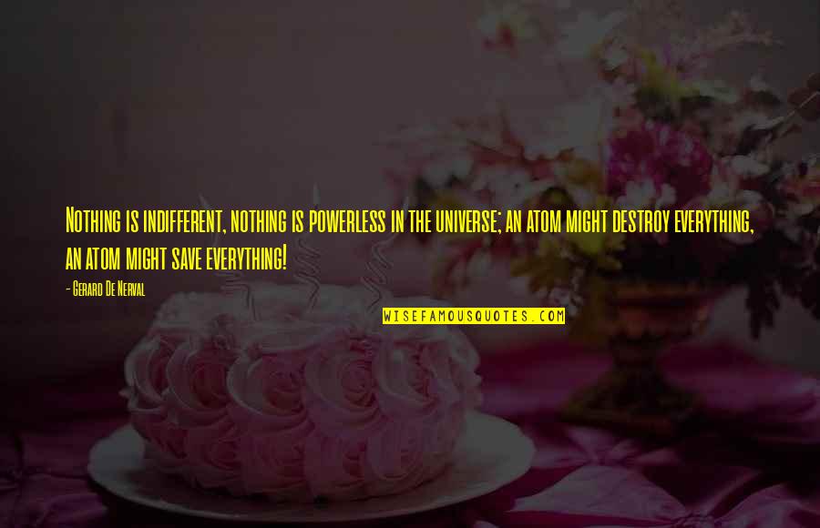 Elyn Saks Quotes By Gerard De Nerval: Nothing is indifferent, nothing is powerless in the