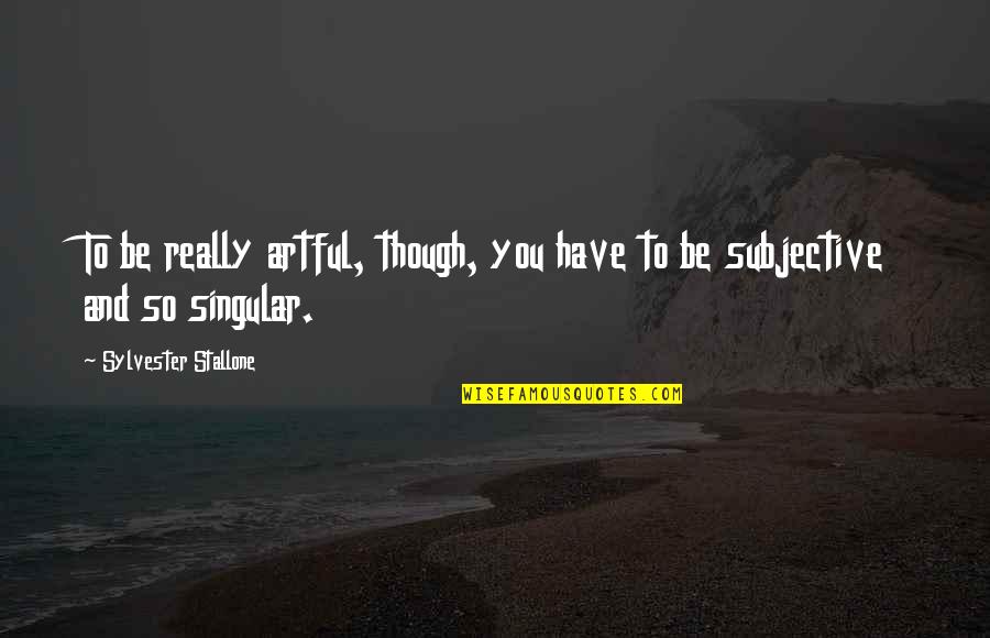 Elyne Mitchell Quotes By Sylvester Stallone: To be really artful, though, you have to Elyne Mitchell Quotes By Sylvester Stallone: To be really artful, though, you have to