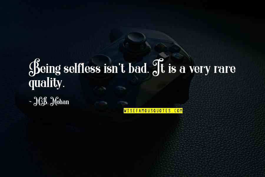 Elyne Quotes By M.B. Mohan: Being selfless isn't bad. It is a very