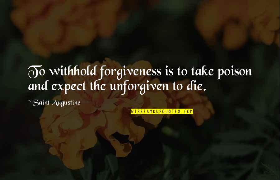 Elyne Quotes By Saint Augustine: To withhold forgiveness is to take poison and