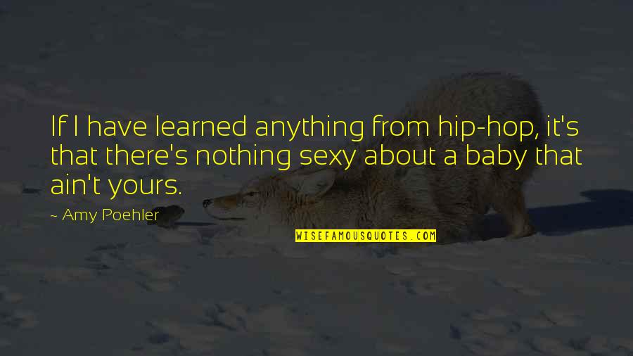 Elyner Quotes By Amy Poehler: If I have learned anything from hip-hop, it's Elyner Quotes By Amy Poehler: If I have learned anything from hip-hop, it's