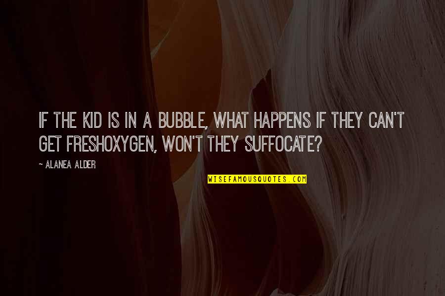Elyon Quotes By Alanea Alder: If the kid is in a bubble, what