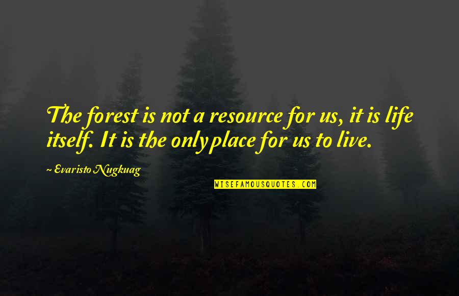 Elyria Quotes By Evaristo Nugkuag: The forest is not a resource for us,