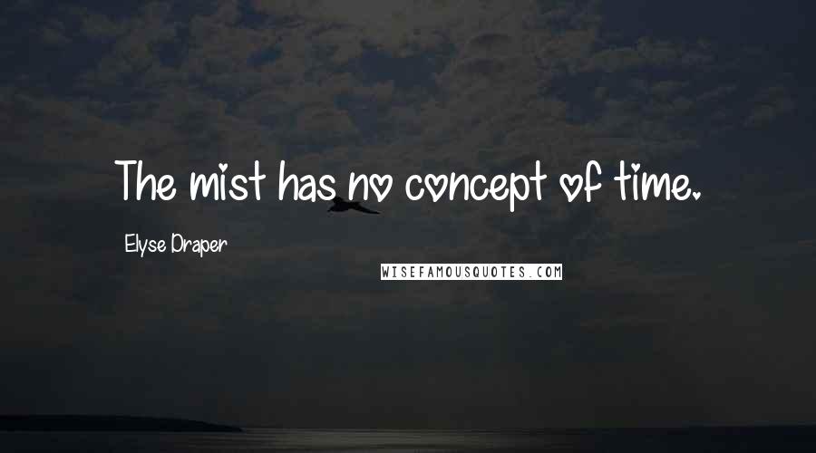 Elyse Draper quotes: The mist has no concept of time.