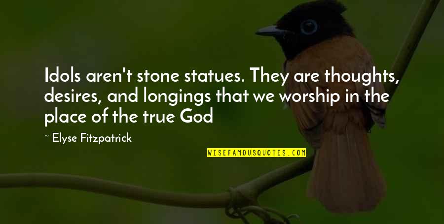 Elyse Fitzpatrick Quotes By Elyse Fitzpatrick: Idols aren't stone statues. They are thoughts, desires,