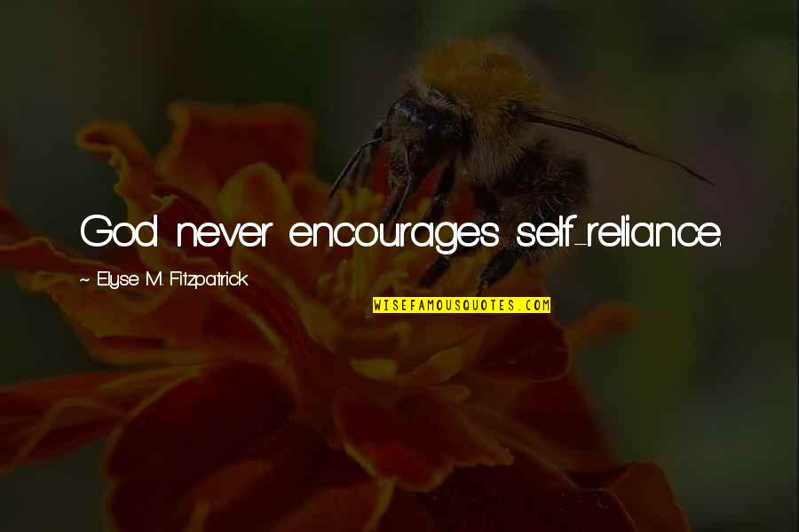 Elyse Fitzpatrick Quotes By Elyse M. Fitzpatrick: God never encourages self-reliance.