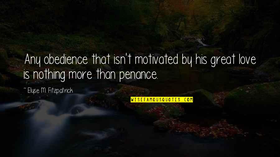Elyse Fitzpatrick Quotes By Elyse M. Fitzpatrick: Any obedience that isn't motivated by his great
