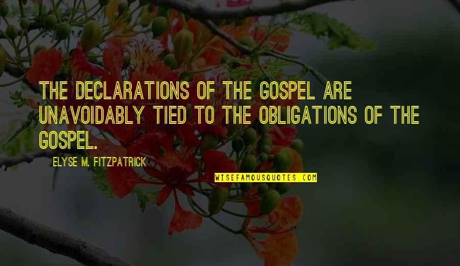 Elyse Fitzpatrick Quotes By Elyse M. Fitzpatrick: The declarations of the gospel are unavoidably tied