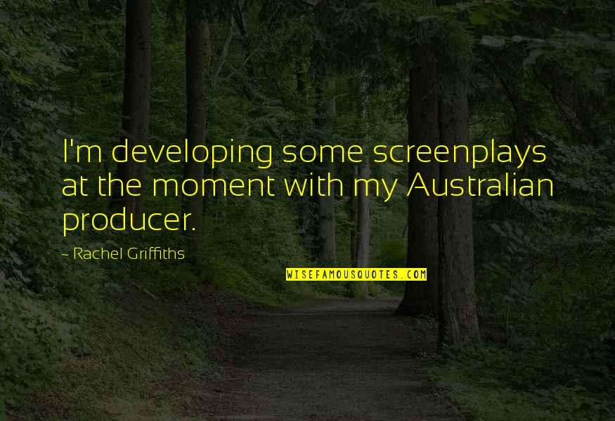Elyse Knox Quotes By Rachel Griffiths: I'm developing some screenplays at the moment with
