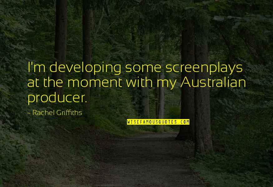 Elyse Knox Quotes By Rachel Griffiths: I'm developing some screenplays at the moment with Elyse Knox Quotes By Rachel Griffiths: I'm developing some screenplays at the moment with