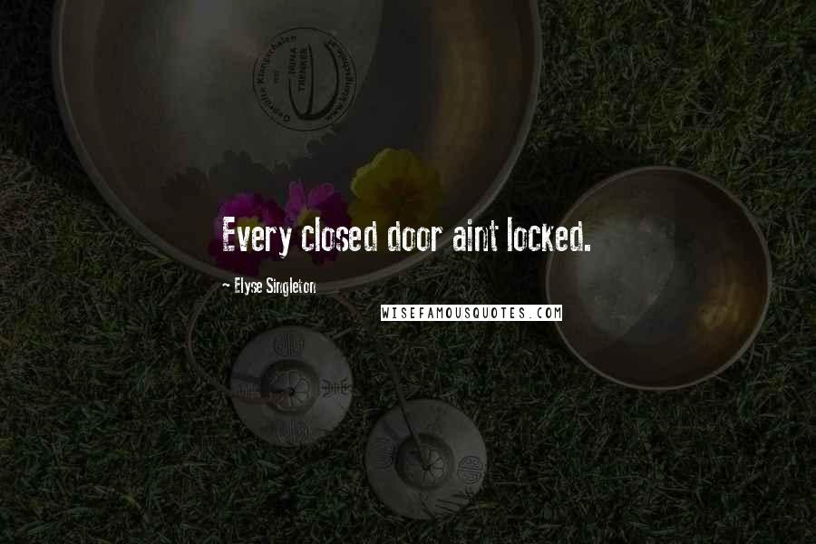 Elyse Singleton quotes: Every closed door aint locked.