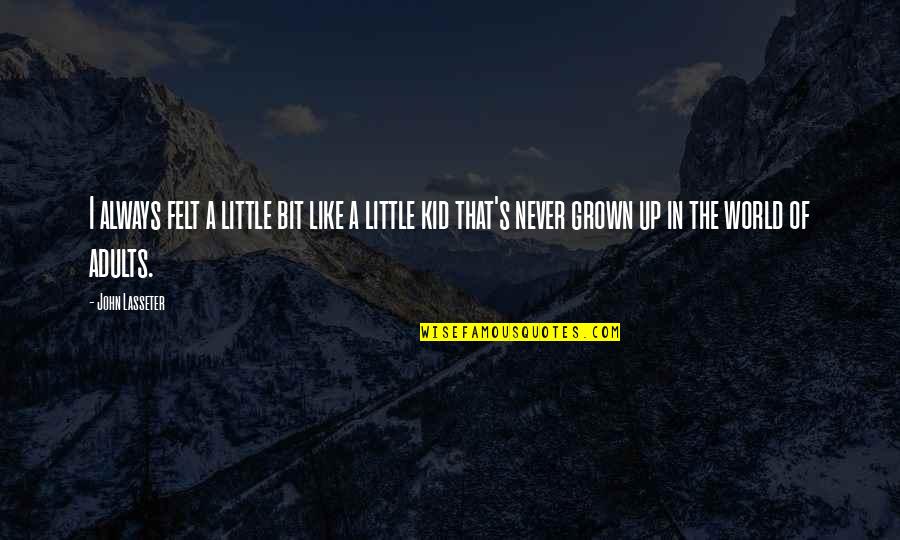 Elyses Castle Quotes By John Lasseter: I always felt a little bit like a Elyses Castle Quotes By John Lasseter: I always felt a little bit like a
