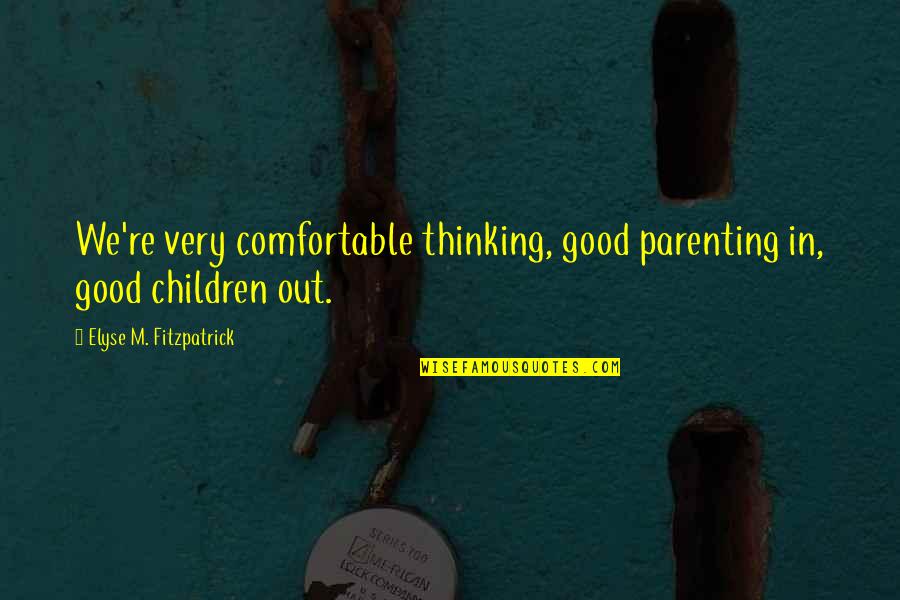 Elyse's Quotes By Elyse M. Fitzpatrick: We're very comfortable thinking, good parenting in, good