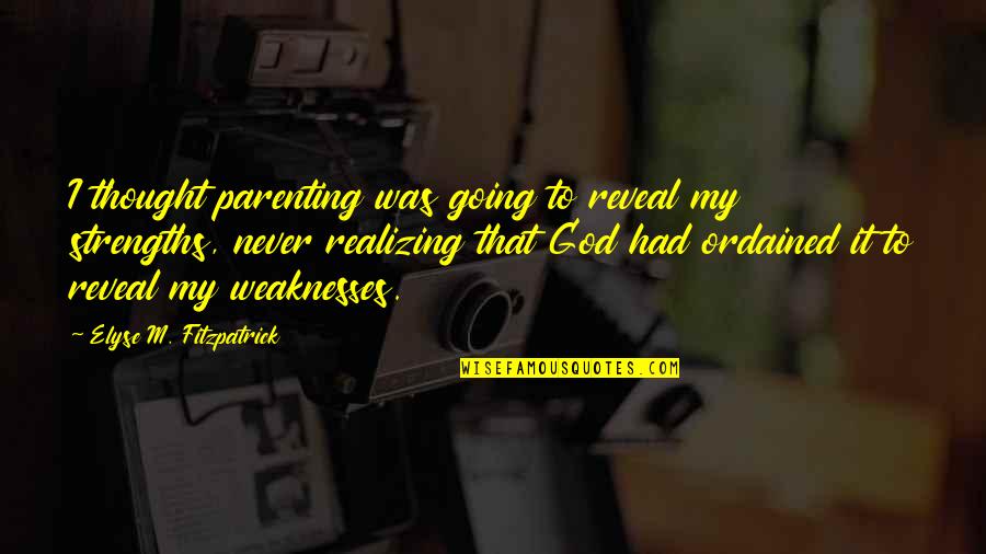 Elyse's Quotes By Elyse M. Fitzpatrick: I thought parenting was going to reveal my
