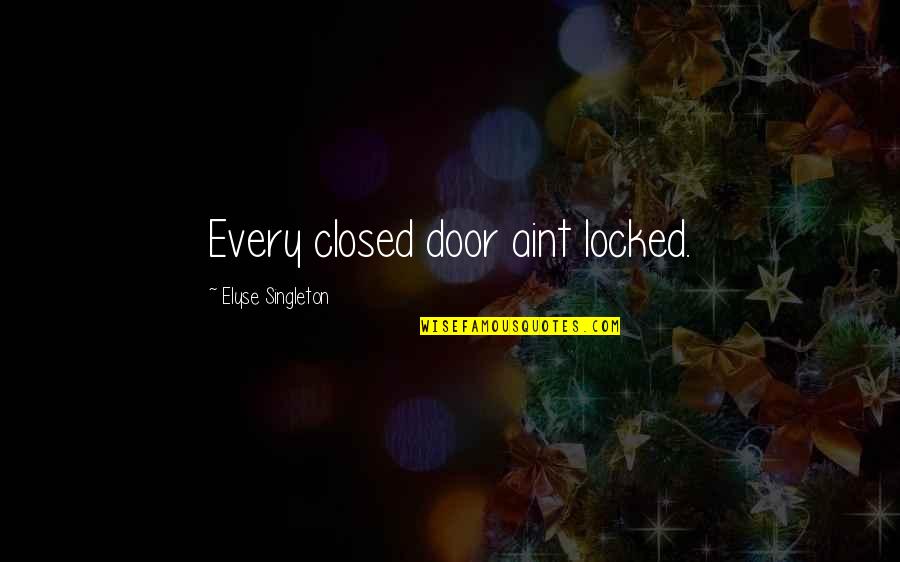 Elyse's Quotes By Elyse Singleton: Every closed door aint locked.
