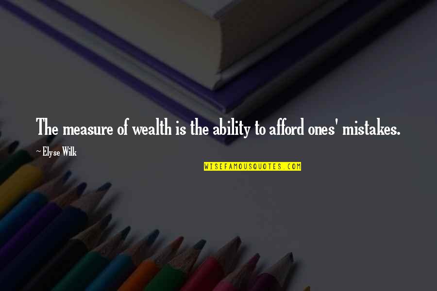 Elyse's Quotes By Elyse Wilk: The measure of wealth is the ability to
