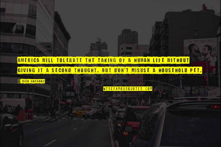 Elysians Event Quotes By Dick Gregory: America will tolerate the taking of a human Elysians Event Quotes By Dick Gregory: America will tolerate the taking of a human