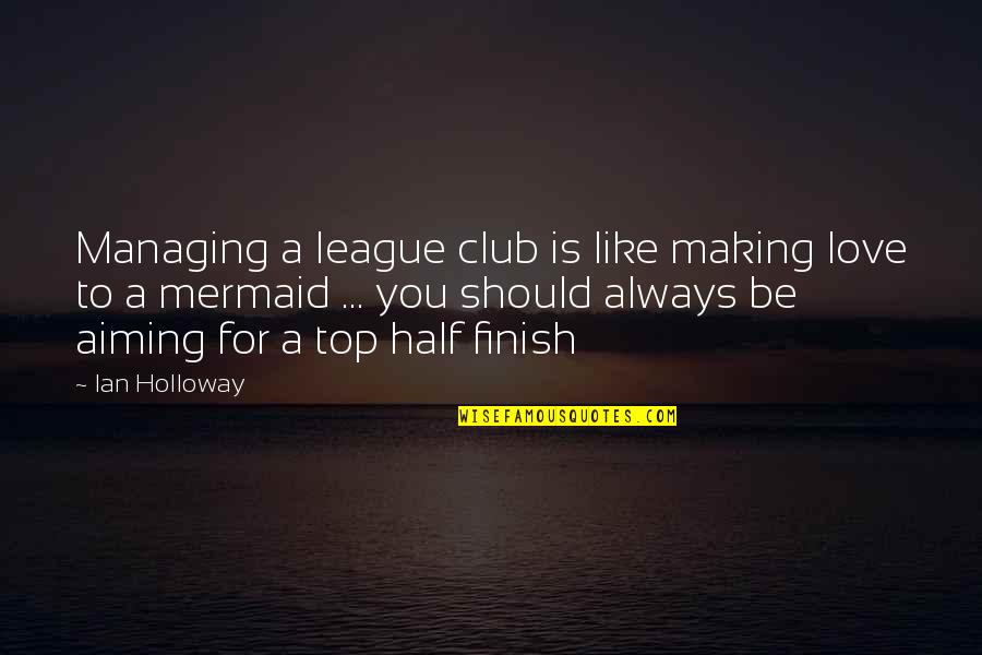 Elysium Famous Quotes By Ian Holloway: Managing a league club is like making love