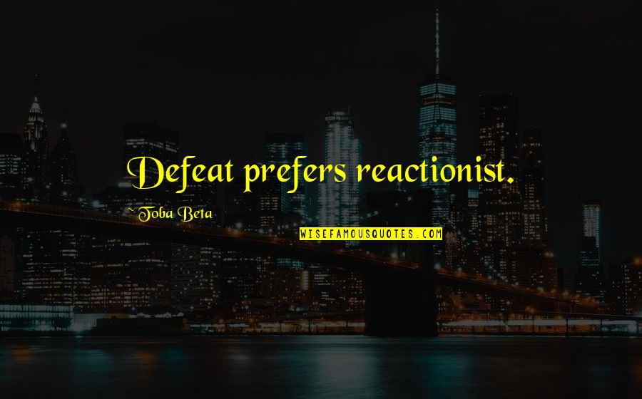 Elysium Famous Quotes By Toba Beta: Defeat prefers reactionist.