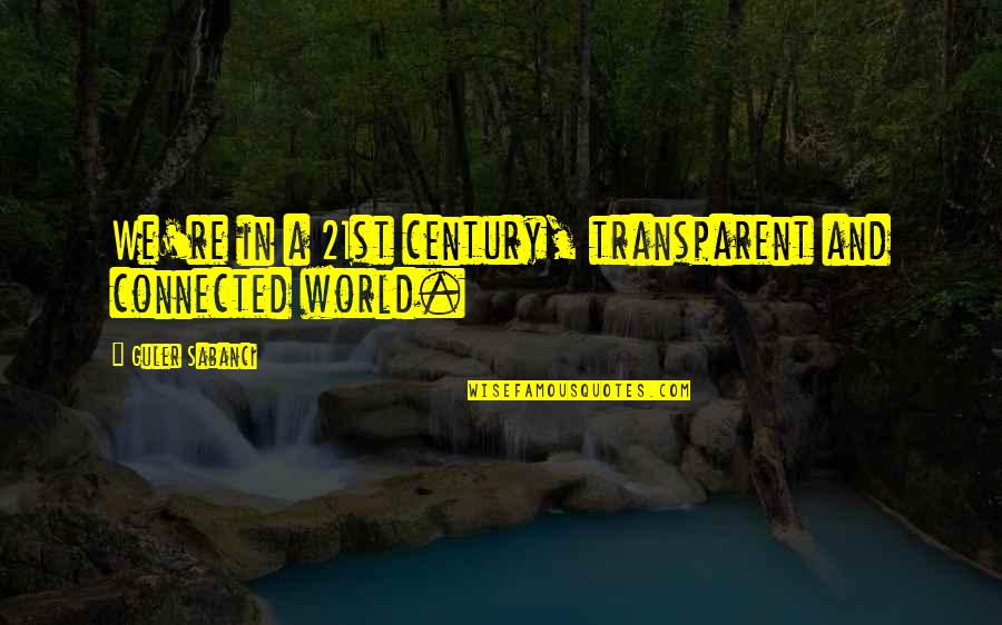 Elysium South African Quotes By Guler Sabanci: We're in a 21st century, transparent and connected Elysium South African Quotes By Guler Sabanci: We're in a 21st century, transparent and connected
