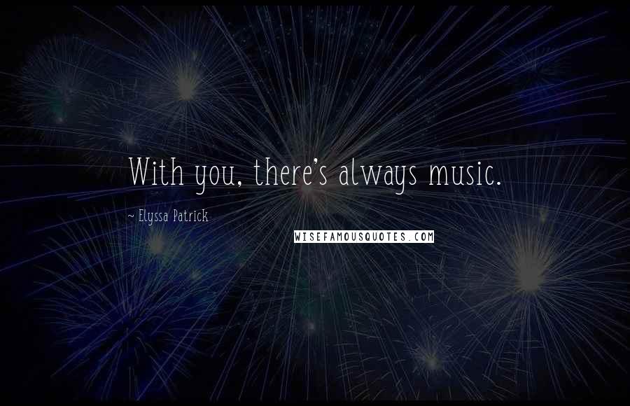 Elyssa Patrick quotes: With you, there's always music.