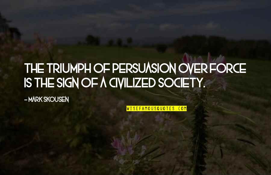 Elyssa Young Quotes By Mark Skousen: The triumph of persuasion over force is the
