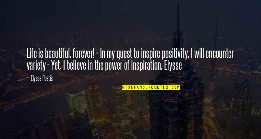 Elysse Quotes By Elysse Poetis: Life is beautiful, forever! - In my quest